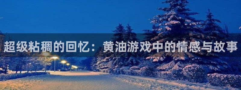 欧陆娱乐平台数字货币充值是真的吗：超级粘稠的回忆：黄油游戏中
